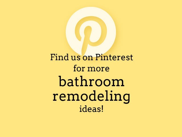find us on Pinterest for more bathroom remodeling ideas!